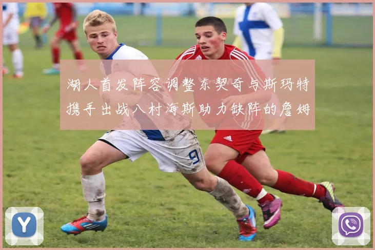 湖人首发阵容调整东契奇与斯玛特携手出战八村海斯助力缺阵的詹姆斯艾顿