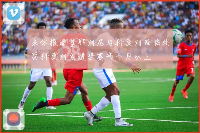 米体报道基耶利尼与科莫利面临处罚科莫利或遭禁赛两个月以上