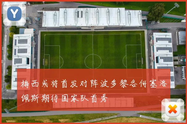 梅西或将首发对阵波多黎各何塞洛佩斯期待国家队首秀