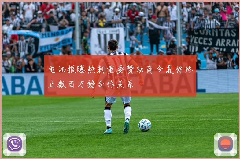 电讯报曝热刺重要赞助商今夏将终止数百万镑合作关系
