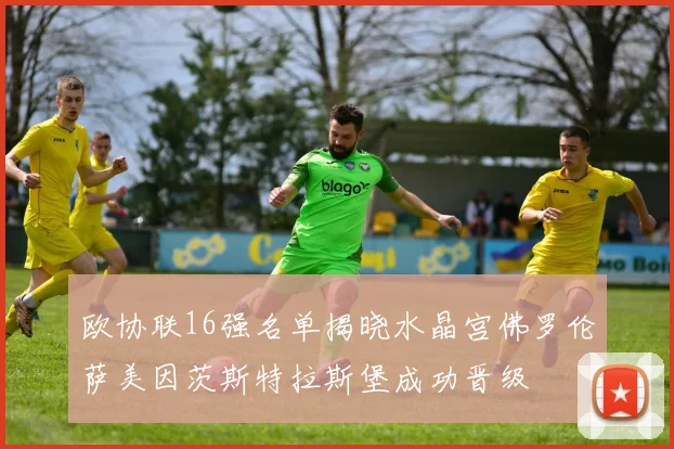 欧协联16强名单揭晓水晶宫佛罗伦萨美因茨斯特拉斯堡成功晋级