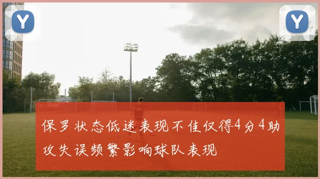 保罗状态低迷表现不佳仅得4分4助攻失误频繁影响球队表现