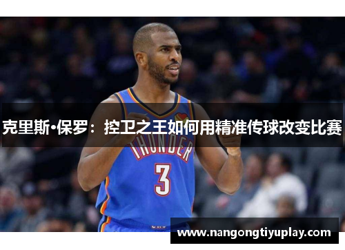 克里斯·保罗：控卫之王如何用精准传球改变比赛